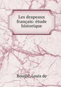 Les drapeaux francais: etude historique