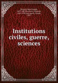 Institutions civiles, guerre, sciences