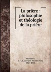 La priere : philosophie et theologie de la priere