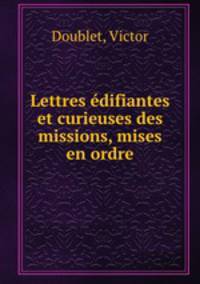 Lettres edifiantes et curieuses des missions, mises en ordre