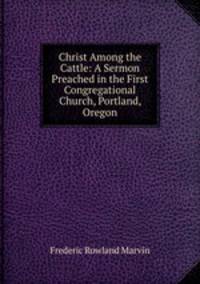 Christ Among the Cattle: A Sermon Preached in the First Congregational Church, Portland, Oregon