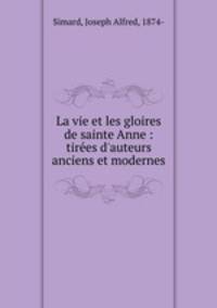 La vie et les gloires de sainte Anne : tirees d