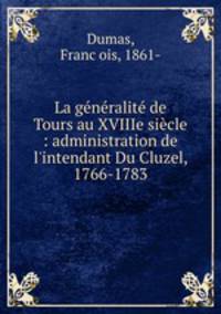 La generalite de Tours au XVIIIe siecle : administration de l