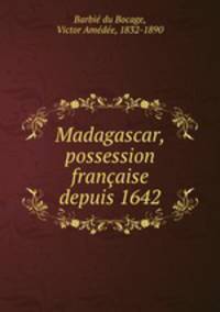 Madagascar, possession francaise depuis 1642