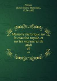 Mmoire historique sur la raction royale, et sur les massacres du Midi. 46