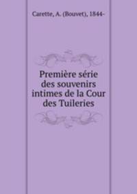 Premiere serie des souvenirs intimes de la Cour des Tuileries