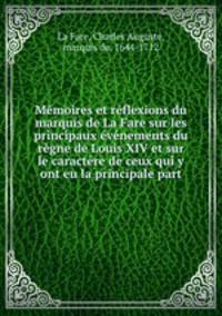 Memoires et reflexions du marquis de La Fare sur les principaux evenements du regne de Louis XIV et sur le caractere de ceux qui y ont eu la principale part