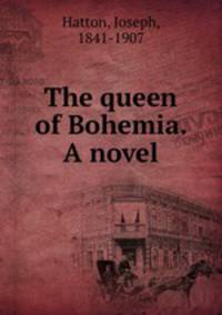 The queen of Bohemia. A novel