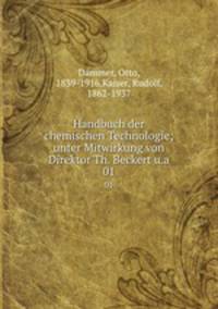 Handbuch der chemischen Technologie; unter Mitwirkung von Direktor Th. Beckert u.a.. 01