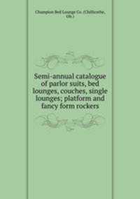Semi-annual catalogue of parlor suits, bed lounges, couches, single lounges; platform and fancy form rockers.