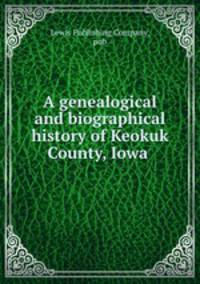A genealogical and biographical history of Keokuk County, Iowa