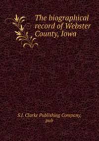 The biographical record of Webster County, Iowa