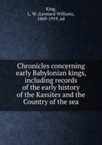 Chronicles concerning early Babylonian kings, including records of the early history of the Kassites and the Country of the sea