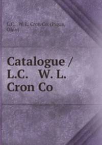 Catalogue / L.C. & W. L. Cron Co.