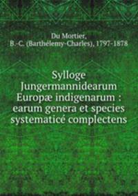 Sylloge Jungermannidearum Europ? indigenarum : earum genera et species systematice complectens
