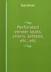 Perforated veneer seats, charis, settees, etc., etc.