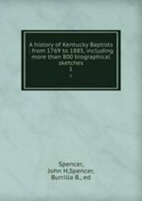 A history of Kentucky Baptists : from 1769 to 1885, including more than 800 biographical sketches. 1