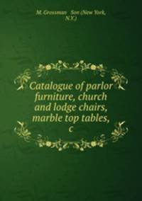 Catalogue of parlor furniture, church and lodge chairs, marble top tables, &c.