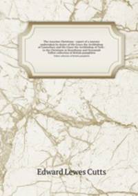 The Assyrian Christians : report of a journey undertaken by desire of His Grace the Archbishop of Canterbury and His Grace the Archbishop of York : to the Christians in Koordistan and Oroomiah. Talbot collection of British pamphlets