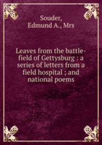 Leaves from the battle-field of Gettysburg : a series of letters from a field hospital ; and national poems