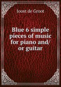 Blue 6 simple pieces of music for piano and/or guitar