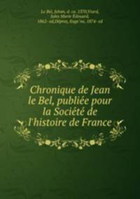 Chronique de Jean le Bel, publie?e pour la Socie?te? de l