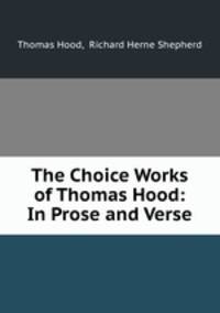 The Choice Works of Thomas Hood: In Prose and Verse