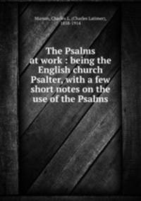 The Psalms at work : being the English church Psalter, with a few short notes on the use of the Psalms