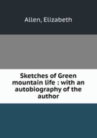 Sketches of Green mountain life : with an autobiography of the author