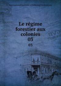 Le rgime forestier aux colonies. 03