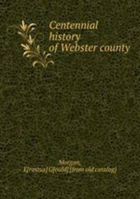Centennial history of Webster county
