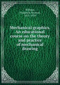 Mechanical graphics. An educational course on the theory and practice of mechanical drawing