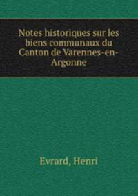 Notes historiques sur les biens communaux du Canton de Varennes-en-Argonne