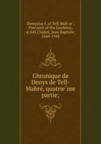 Chronique de Denys de Tell-Mahre, quatrieme partie;