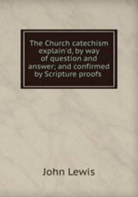 The Church catechism explain
