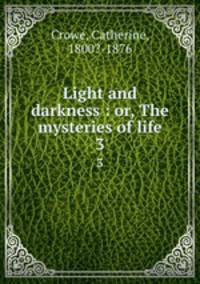 Light and darkness : or, The mysteries of life. 3