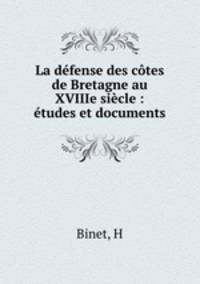La defense des cotes de Bretagne au XVIIIe siecle : etudes et documents