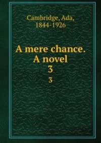 A mere chance. A novel. 3