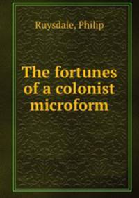 The fortunes of a colonist microform