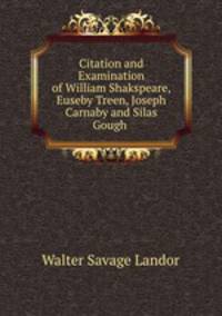 Citation and Examination of William Shakspeare, Euseby Treen, Joseph Carnaby and Silas Gough .