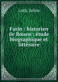 Farin : historien de Rouen : etude biographique et litteraire