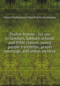 Psalter hymns : for use in families, Sabbath schools and Bible classes, young people