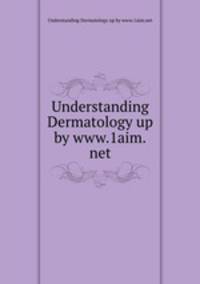 Understanding Dermatology up by www.1aim.net