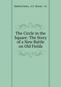 The Circle in the Square: The Story of a New Battle on Old Fields
