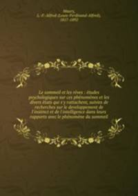 Le sommeil et les reves : etudes psychologiques sur ces phenomenes et les divers etats qui s