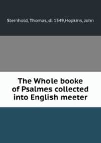 The Whole booke of Psalmes collected into English meeter