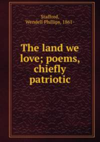 The land we love; poems, chiefly patriotic