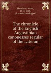 The chronicle of the English Augustinian canonesses regular of the Lateran