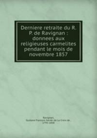 Derniere retraite du R. P. de Ravignan : donnees aux religieuses carmelites pendant le mois de novembre 1857