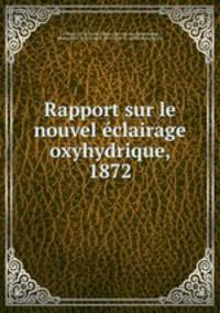 Rapport sur le nouvel eclairage oxyhydrique, 1872